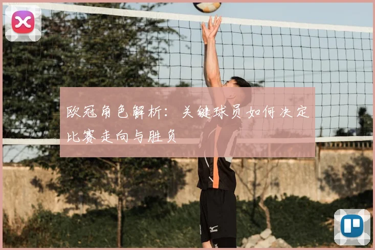 欧冠角色解析：关键球员如何决定比赛走向与胜负