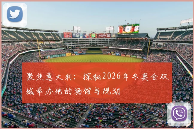 聚焦意大利：探秘2026年冬奥会双城举办地的场馆与规划
