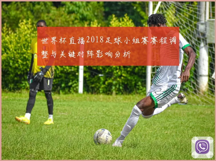 世界杯直播2018足球小组赛赛程调整与关键对阵影响分析